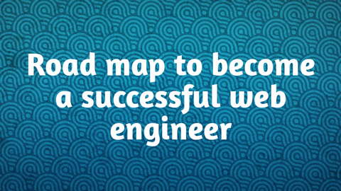 Road map to become a successful web engineer