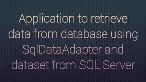 Design an application to Retrive data from Database using SqlDataAdapter and DataSet (Sql Server).