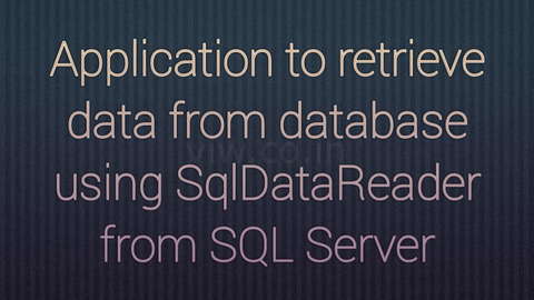 Design an application to Retrive data from Database using SqlDataReader(Sql Server).