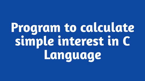 Program to calculate the simple interest in C Language