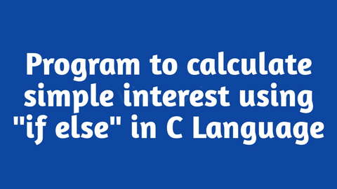 Program to calculate the simple interest using if else in C Language