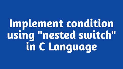 Program to implement condition using "nested switch" in C Language