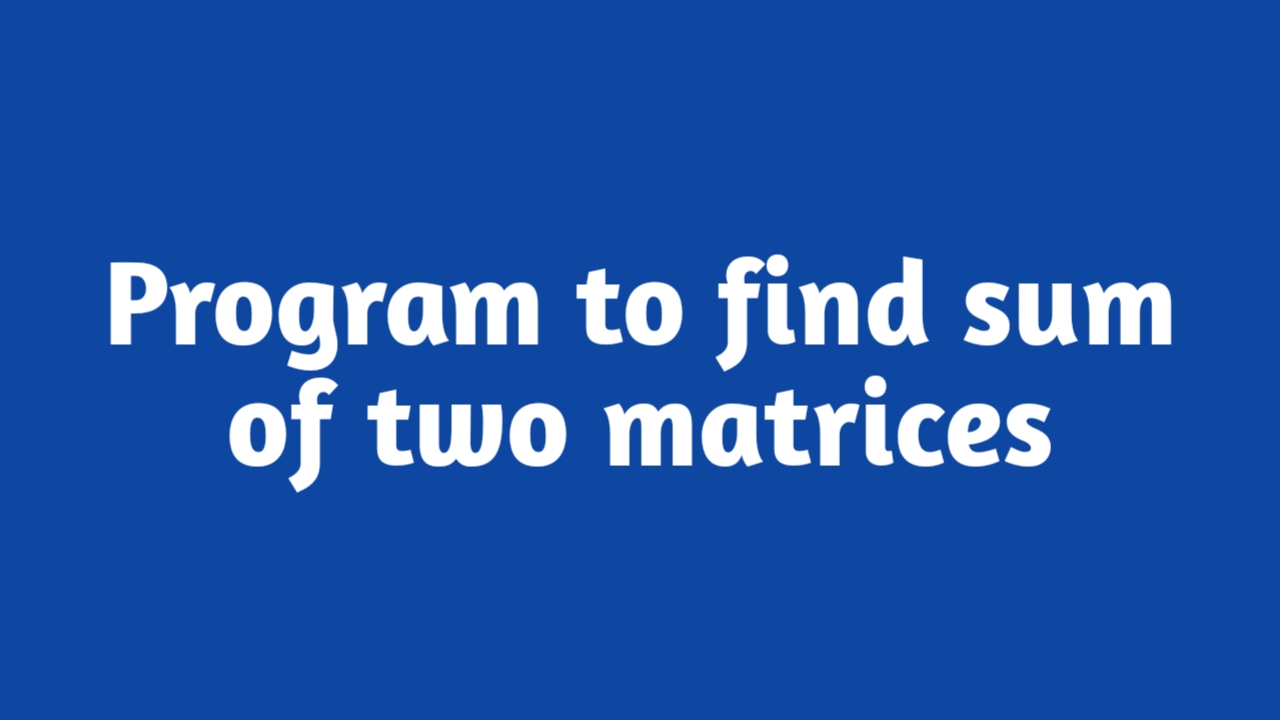 C program to find the sum of two matrices of order 2x2