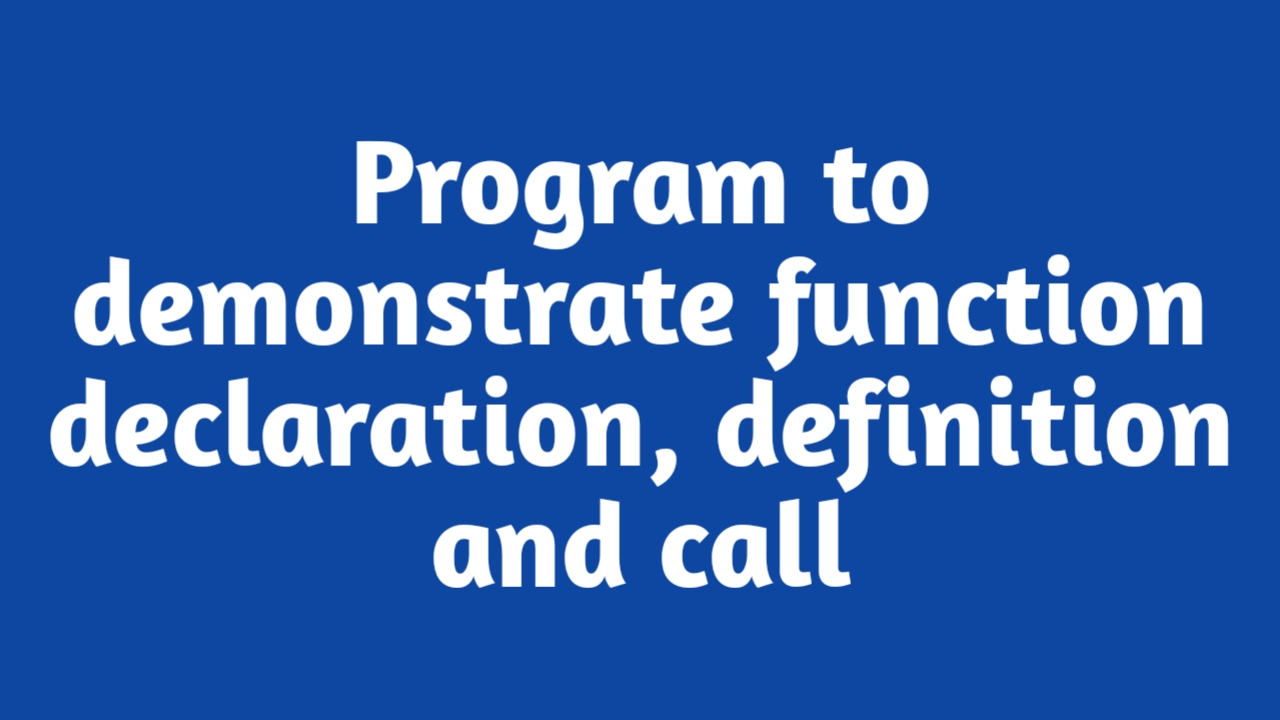 Simple program to demonstrate function declaration, definition and call