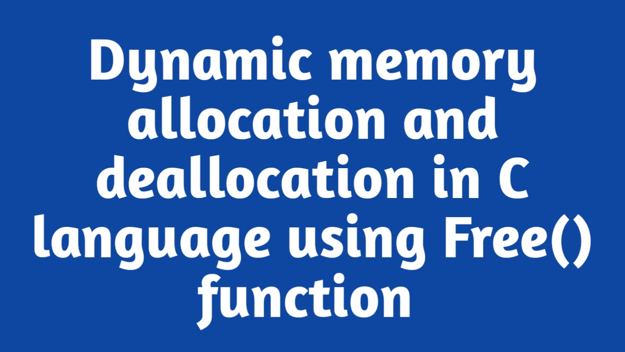 Dynamic memory allocation and deallocation in C Language using free() function