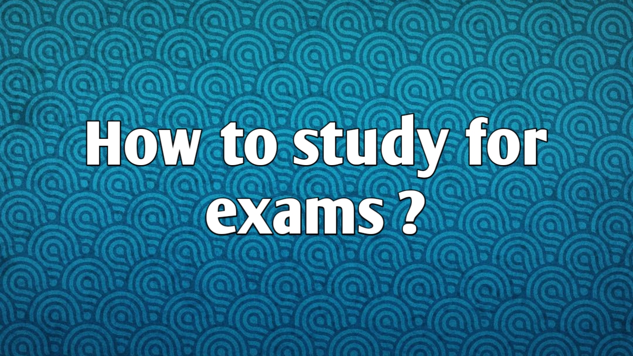 How to study for exams ?