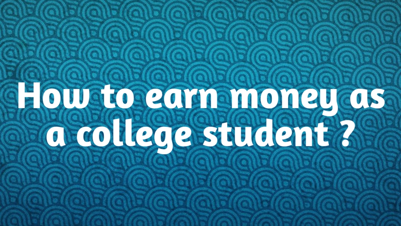 How to earn money as a college student ?