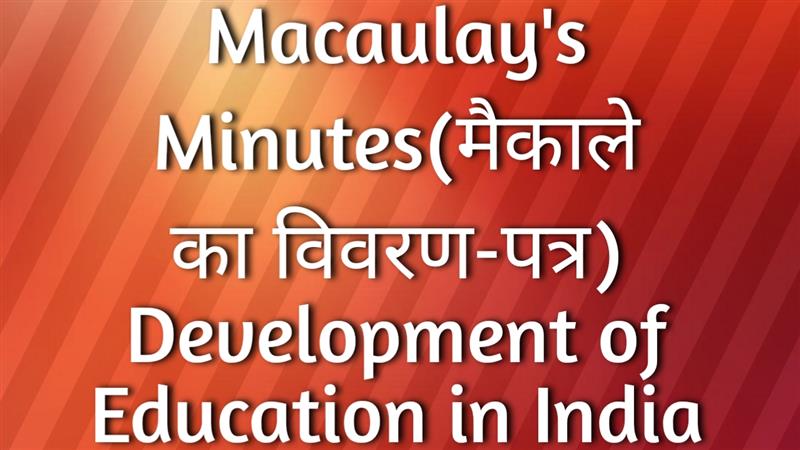 Macaulay's Minutes(मैकाले का विवरण-पत्र) Development of Education in India Before 1947